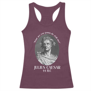 Funny Julius Caesar Racerback Tank Top What Are You Gonna Do Stab Me Roman History TS11 Maroon Print Your Wear