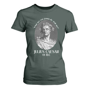 Funny Julius Caesar T Shirt For Women What Are You Gonna Do Stab Me Roman History TS11 Dark Forest Green Print Your Wear