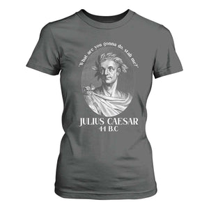 Funny Julius Caesar T Shirt For Women What Are You Gonna Do Stab Me Roman History TS11 Dark Heather Print Your Wear