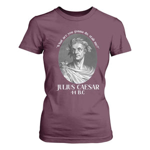 Funny Julius Caesar T Shirt For Women What Are You Gonna Do Stab Me Roman History TS11 Maroon Print Your Wear