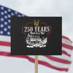 250 Years Born In A Bar Protest Sign 250th Birthday Military TS11 Horizontal 18" × 24" Black Print Your Wear