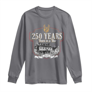 250 Years Born In A Bar Long Sleeve Shirt 250th Birthday Military TS11 Charcoal Print Your Wear