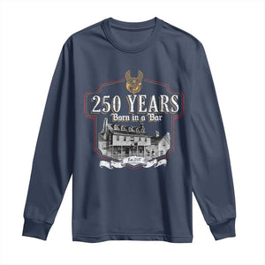 250 Years Born In A Bar Long Sleeve Shirt 250th Birthday Military TS11 Navy Print Your Wear