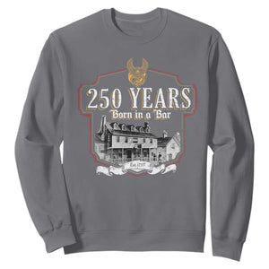 250 Years Born In A Bar Sweatshirt 250th Birthday Military TS11 Charcoal Print Your Wear
