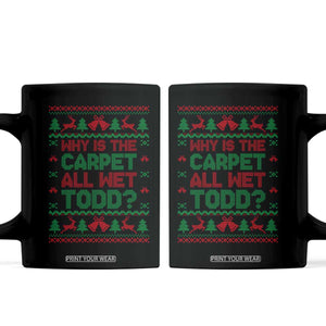 Why Is The Carpet All Wet Todd Christmas Movie Coffee Mug Funny Xmas Couple Matching TS11 Black Print Your Wear