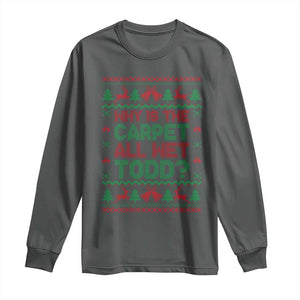 Why Is The Carpet All Wet Todd Christmas Movie Long Sleeve Shirt Funny Xmas Couple Matching TS11 Dark Heather Print Your Wear