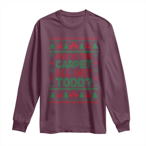 Why Is The Carpet All Wet Todd Christmas Movie Long Sleeve Shirt Funny Xmas Couple Matching TS11 Maroon Print Your Wear