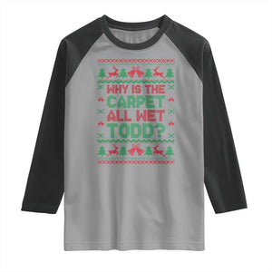 Why Is The Carpet All Wet Todd Christmas Movie Raglan Shirt Funny Xmas Couple Matching TS11 Sport Gray Black Print Your Wear