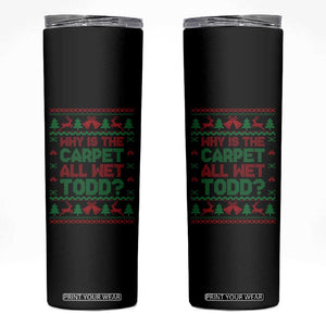 Why Is The Carpet All Wet Todd Christmas Movie Skinny Tumbler Funny Xmas Couple Matching TS11 Black Print Your Wear