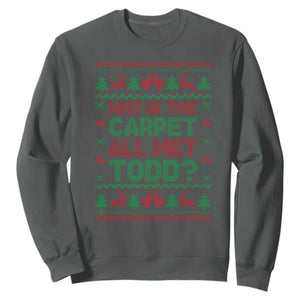 Why Is The Carpet All Wet Todd Christmas Movie Sweatshirt Funny Xmas Couple Matching TS11 Dark Heather Print Your Wear