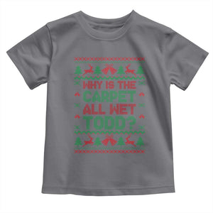 Why Is The Carpet All Wet Todd Christmas Movie Toddler T Shirt Funny Xmas Couple Matching TS11 Charcoal Print Your Wear