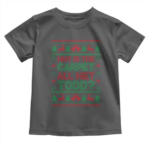 Why Is The Carpet All Wet Todd Christmas Movie Toddler T Shirt Funny Xmas Couple Matching TS11 Dark Heather Print Your Wear