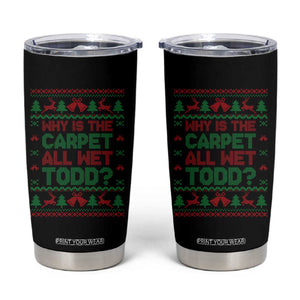 Why Is The Carpet All Wet Todd Christmas Movie Tumbler Cup Funny Xmas Couple Matching TS11 Black Print Your Wear