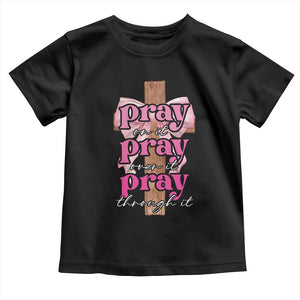Pray On It Pray Over It Pray Through It Toddler T Shirt Christian Religious God Valentine's Day Coquette Cross TS11 Black Print Your Wear