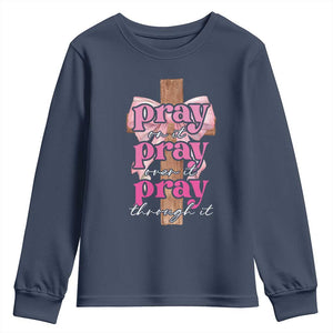 Pray On It Pray Over It Pray Through It Youth Sweatshirt Christian Religious God Valentine's Day Coquette Cross TS11 Navy Print Your Wear