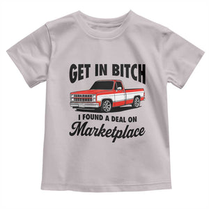 Funny Get in Bitch I Found A Deal On Marketplace Toddler T Shirt Red Truck TS11 Ice Gray Print Your Wear