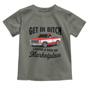 Funny Get in Bitch I Found A Deal On Marketplace Toddler T Shirt Red Truck TS11 Military Green Print Your Wear