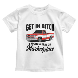 Funny Get in Bitch I Found A Deal On Marketplace Toddler T Shirt Red Truck TS11 White Print Your Wear