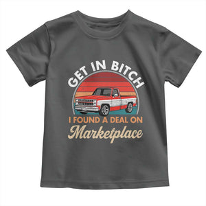 Get in Bitch I Found A Deal On Marketplace Meme Toddler T Shirt Funny Shopping TS11 Dark Heather Print Your Wear