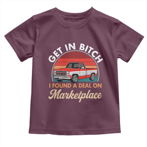 Get in Bitch I Found A Deal On Marketplace Meme Toddler T Shirt Funny Shopping TS11 Maroon Print Your Wear