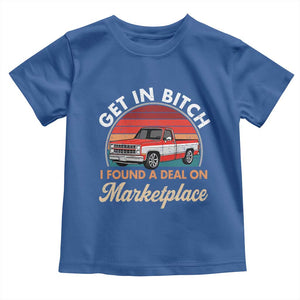 Get in Bitch I Found A Deal On Marketplace Meme Toddler T Shirt Funny Shopping TS11 Royal Blue Print Your Wear