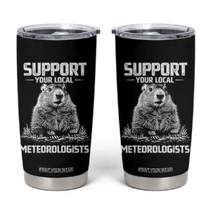 Funny Woodchuck Groundhog Day Tumbler Cup Support Your Local Meteorologists TS11 Black Print Your Wear