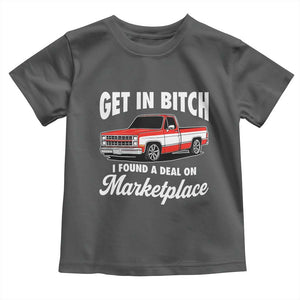 Funny Get in Bitch I Found A Deal On Marketplace Meme Toddler T Shirt TS11 Dark Heather Print Your Wear