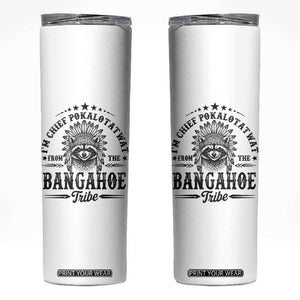 I Am Chief Pokalotatwat From The Bangahoe Tribe Skinny Tumbler Funny Native American Racoon TS11 White Print Your Wear