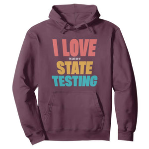 Funny Test Day Hoodie I Love The Last Day Of State Testing TS11 Maroon Print Your Wear