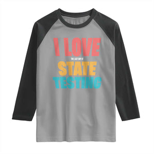 Funny Test Day Raglan Shirt I Love The Last Day Of State Testing TS11 Sport Gray Black Print Your Wear