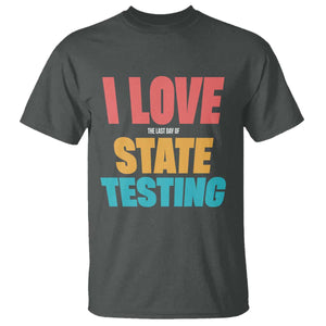 Funny Test Day T Shirt I Love The Last Day Of State Testing TS11 Dark Heather Print Your Wear