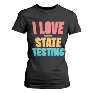 Funny Test Day T Shirt For Women I Love The Last Day Of State Testing TS11 Black Print Your Wear