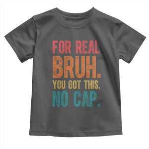 Funny Test Day For Real Bruh You Got This No Cap Toddler T Shirt Testing Day Motivation TS11 Dark Heather Print Your Wear
