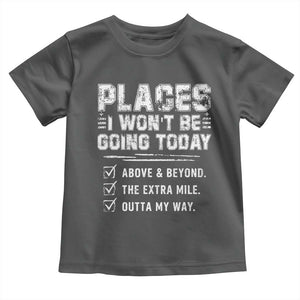Place I Wont Be Going Today Toddler T Shirt Funny Work Humor Sarcastic Quote TS11 Dark Heather Print Your Wear