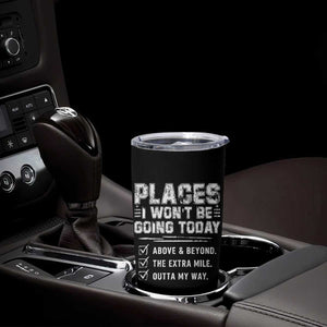 Place I Wont Be Going Today Tumbler Cup Funny Work Humor Sarcastic Quote TS11 Print Your Wear