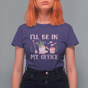 Gardening T Shirt For Women I'll Be In My Office Garden Lovers TS11 Purple Print Your Wear