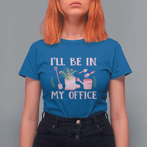 Gardening T Shirt For Women I'll Be In My Office Garden Lovers TS11 Royal Blue Print Your Wear
