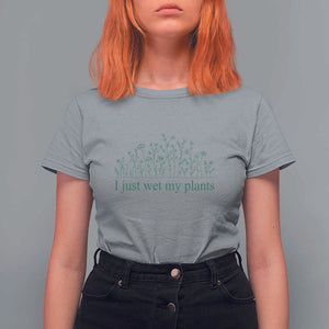 Funny Gardening T Shirt For Women I Just Wet My Plants Garden Lover TS11 Sport Gray Print Your Wear