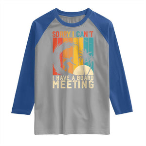 Funny Surfing Lover Raglan Shirt Sorry I Cant I Have A Board Meeting Surfer TS11 Sport Gray Royal Print Your Wear