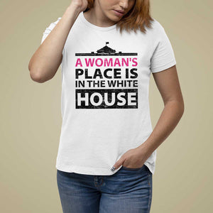 A Woman's Place Is In The White House T Shirt For Women President Quote 2024 TS11 White Print Your Wear