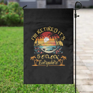 I Am Retired It Is 5 Oclock Everywhere Garden Flag Funny Retirement Summer TS11 Print Your Wear