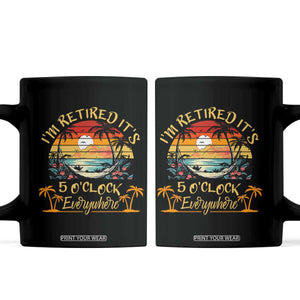 I Am Retired It Is 5 Oclock Everywhere Coffee Mug Funny Retirement Summer TS11 Black Print Your Wear
