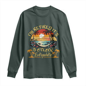 I Am Retired It Is 5 Oclock Everywhere Long Sleeve Shirt Funny Retirement Summer TS11 Dark Forest Green Print Your Wear