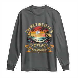 I Am Retired It Is 5 Oclock Everywhere Long Sleeve Shirt Funny Retirement Summer TS11 Dark Heather Print Your Wear