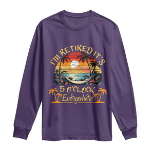 I Am Retired It Is 5 Oclock Everywhere Long Sleeve Shirt Funny Retirement Summer TS11 Purple Print Your Wear