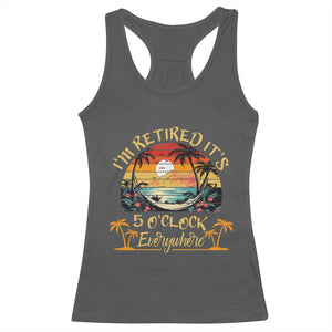 I Am Retired It Is 5 Oclock Everywhere Racerback Tank Top Funny Retirement Summer TS11 Dark Heather Print Your Wear