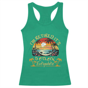I Am Retired It Is 5 Oclock Everywhere Racerback Tank Top Funny Retirement Summer TS11 Irish Green Print Your Wear