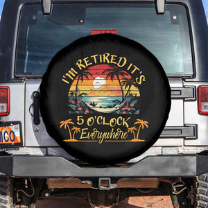 I Am Retired It Is 5 Oclock Everywhere Spare Tire Cover Funny Retirement Summer TS11 No hole Black Print Your Wear