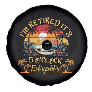 I Am Retired It Is 5 Oclock Everywhere Spare Tire Cover Funny Retirement Summer TS11 Print Your Wear