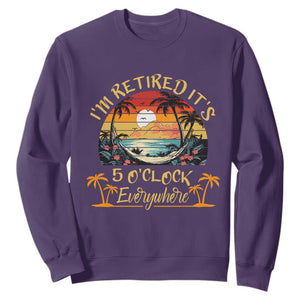 I Am Retired It Is 5 Oclock Everywhere Sweatshirt Funny Retirement Summer TS11 Purple Print Your Wear
